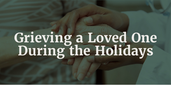 Grieving a Loved One During the Holidays – Let's Talk